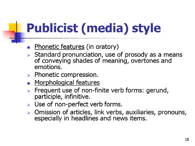 18 Publicist (media) style  Phonetic features (in oratory) Standard pronunciation, use of prosody